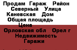  Продам  Гараж › Район ­ Северный › Улица ­ Каневская › Дом ­ 14 › Общая площадь ­ 24 › Цена ­ 270 000 - Орловская обл., Орел г. Недвижимость » Гаражи   